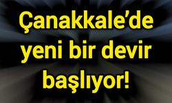 Çanakkale’de yeni bir devir başlıyor!