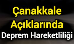 Çanakkale Açıklarında Deprem Hareketliliği