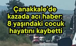 Çanakkale’de kazada acı haber: 8 yaşındaki cocuk hayatını kaybetti