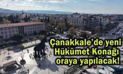 Çanakkale’de yeni Hükümet Konağı oraya yapılacak!