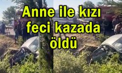 Anne ile kızı feci kazada öldü