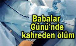 Babalar Günü'nde kahreden ölüm haberi
