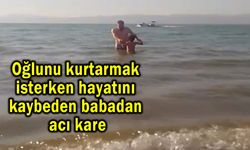 Oğlunu kurtarmak isterken hayatını kaybeden babadan acı kare