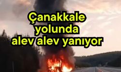 Çanakkale yolunda alev alev yanıyor