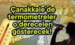 Çanakkale’de termometreler o dereceleri gösterecek!