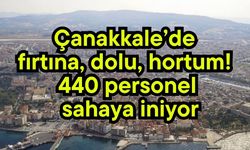 Çanakkale’de fırtına, dolu, hortum! 440 personel sahaya iniyor