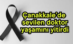 Çanakkale’de sevilen doktor yaşamını yitirdi