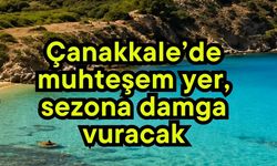 Çanakkale’de muhteşem yer, sezona damga vuracak