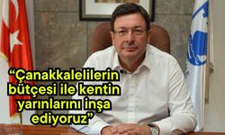 “Çanakkalelilerin bütçesi ile kentin yarınlarını inşa ediyoruz”