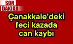 Çanakkale’deki feci kazada can kaybı