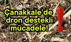 Çanakkale’de dron destekli mücadele!