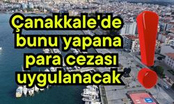 Çanakkale'de bunu yapana para cezası uygulanacak!