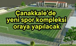 Çanakkale'de yeni spor kompleksi oraya yapılacak
