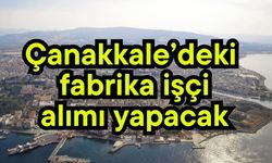 Çanakkale’deki fabrika işçi alımı yapacak