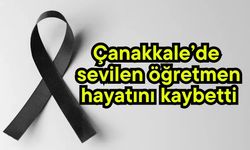 Çanakkale’de sevilen öğretmen hayatını kaybetti