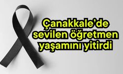 Çanakkale’de sevilen öğretmen yaşamını yitirdi