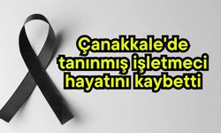 Çanakkale'de tanınmış işletmeci hayatını kaybetti