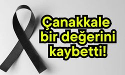 Çanakkale bir değerini daha kaybetti!