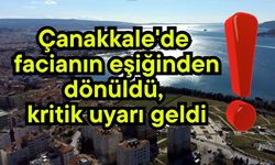 Çanakkale'de facianın eşiğinden dönüldü, kritik uyarı geldi
