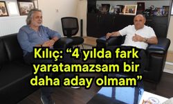 Kılıç: “4 yılda fark yaratamazsam bir daha aday olmam”