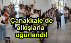 Çanakkale’de alkışlarla uğurlandı!