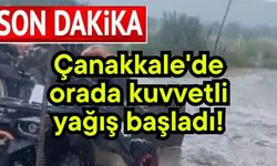 Çanakkale'de orada kuvvetli yağış başladı