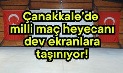 Çanakkale’de milli maç heyecanı dev ekranlara taşınıyor!