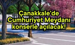 Çanakkale'de Cumhuriyet Meydanı konserle açılacak!