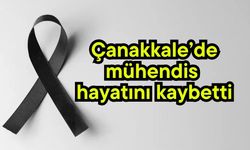 Çanakkale’de mühendis hayatını kaybetti