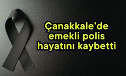 Çanakkale’de emekli polis hayatını kaybetti