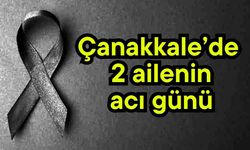 Çanakkale’de 2 ailenin acı günü