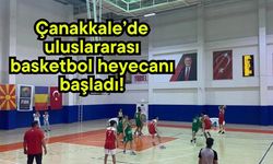 Çanakkale’de uluslararası basketbol heyecanı başladı!