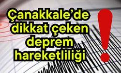 Çanakkale’de dikkat çeken deprem hareketliliği!