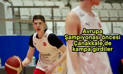 Avrupa Şampiyonası öncesi Çanakkale’de kampa girdiler