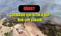 Çanakkale için kritik 4 gün, Risk çok yüksek!