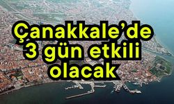 Çanakkale’de 3 gün etkili olacak