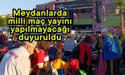 Meydanlarda milli maç yayını yapılmayacağı duyuruldu