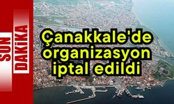 Çanakkale'de organizasyon iptal edildi