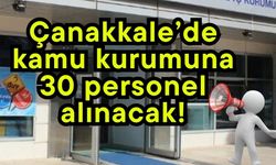 Çanakkale’de kamu kurumuna 30 personel alınacak!