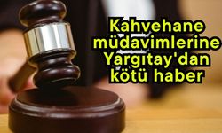Kahvehane müdavimlerine Yargıtay'dan kötü haber