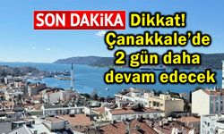 Dikkat! Çanakkale’de 2 gün daha devam edecek