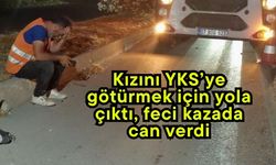 Kızını YKS’ye götürmek için yola çıktı, feci kazada can verdi