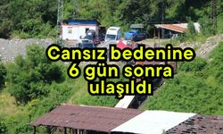 Cansız bedenine 6 gün sonra ulaşıldı