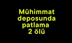Mühimmat deposunda patlama 2 ölü