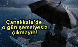 Çanakkale’de o gün şemsiyesiz çıkmayın!
