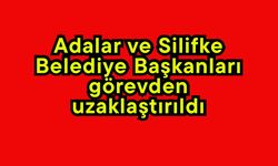 Adalar ve Silifke Belediye Başkanları görevden uzaklaştırıldı