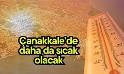 Çanakkale’de daha da sıcak olacak