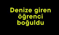 Denize giren öğrenci boğuldu
