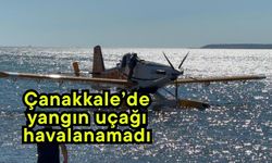 Çanakkale’de yangın uçağı havalanamadı