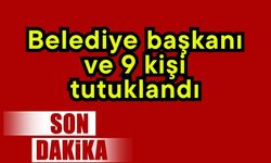 Belediye başkanı ve 9 kişi tutuklandı